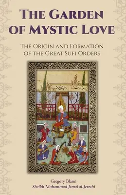 Zahrada mystické lásky: Svazek I: Vznik a formování velkých súfijských řádů - The Garden of Mystic Love: Volume I: The Origin and Formation of the Great Sufi Orders