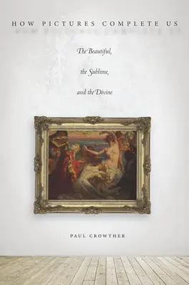 Jak nás obrazy doplňují: Krásné, vznešené a božské - How Pictures Complete Us: The Beautiful, the Sublime, and the Divine