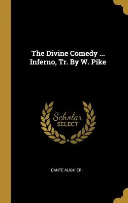 Božská komedie ... Inferno, Tr. by W. Pike - The Divine Comedy ... Inferno, Tr. By W. Pike