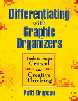 Diferenciace pomocí grafických organizérů: Nástroje pro podporu kritického a kreativního myšlení - Differentiating With Graphic Organizers: Tools to Foster Critical and Creative Thinking