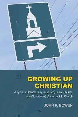 Dospívání v křesťanství: Proč mladí lidé zůstávají v církvi, opouštějí ji a (někdy) se do ní vracejí? - Growing Up Christian: Why Young People Stay in Church, Leave Church, and (Sometimes) Come Back to Church