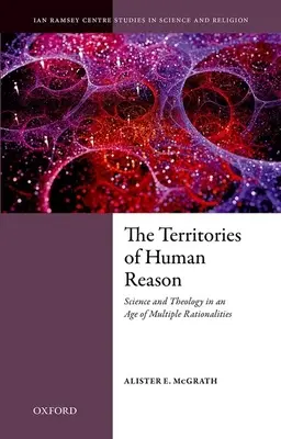 Území lidského rozumu: Věda a teologie ve věku mnohočetné racionality - The Territories of Human Reason: Science and Theology in an Age of Multiple Rationalities