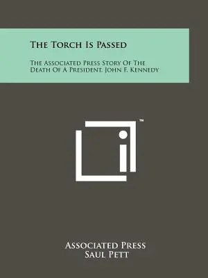 Pochodeň je předána: Kennedyho: Pochodeň předána: příběh Associated Press o smrti prezidenta Johna F. Kennedyho - The Torch Is Passed: The Associated Press Story Of The Death Of A President, John F. Kennedy