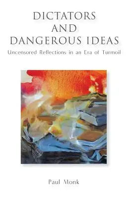 Diktátoři a nebezpečné myšlenky: Necenzurované úvahy v době zmatků - Dictators and Dangerous Ideas: Uncensored Reflections in an Era of Turmoil