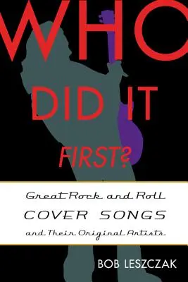 Kdo to udělal první?: Velcí rock and rolloví coververze a jejich původní interpreti - Who Did It First?: Great Rock and Roll Cover Songs and Their Original Artists