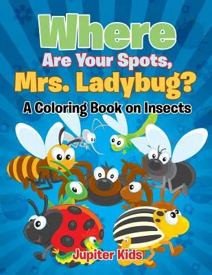 Kde máš skvrny, paní Beruško? (Omalovánky o hmyzu) - Where Are Your Spots, Mrs. Ladybug? (A Coloring Book on Insects)