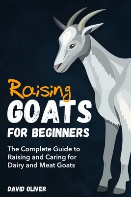 Chov koz pro začátečníky: Koza pro začátečníky: Kompletní průvodce chovem a péčí o mléčné a masné kozy. - Raising Goats for Beginners: The Complete Guide to Raising and Caring for Dairy and Meat Goats