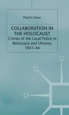 Spolupráce v době holocaustu: Zločiny místní policie v Bělorusku a na Ukrajině, 1941-44 - Collaboration in the Holocaust: Crimes of the Local Police in Belorussia and Ukraine, 1941-44