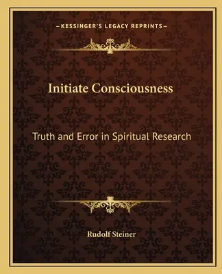 Iniciace vědomí: Pravda a omyl v duchovním výzkumu - Initiate Consciousness: Truth and Error in Spiritual Research