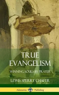 Pravá evangelizace: (Pevná vazba): Získávání duší modlitbou (Hardcover) - True Evangelism: Winning Souls by Prayer (Hardcover)