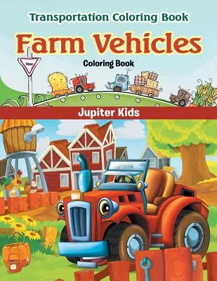 Omalovánky zemědělských vozidel: Omalovánky o dopravních prostředcích: Dopravní vozidla - Farm Vehicles Coloring Book: Transportation Coloring Book