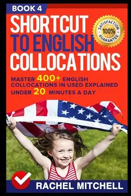 Zkratka k anglickým kolokacím: Vyzkoušejte si 400+ anglických kolokací v angličtině s výkladem do 20 minut denně (kniha 4) - Shortcut to English Collocations: Master 400+ English Collocations in Used Explained Under 20 Minutes a Day (Book 4)