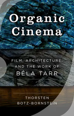 Organické kino: Tarr: film, architektura a dílo Bla Tarra - Organic Cinema: Film, Architecture, and the Work of Bla Tarr