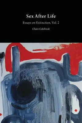 Sex po životě: Eseje o vymírání, svazek 2 (Essays on Extinction Vol. 2) - Sex After Life: Essays on Extinction Vol. 2