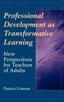 Profesní rozvoj jako transformativní učení: Nové perspektivy pro učitele dospělých - Professional Development as Transformative Learning: New Perspectives for Teachers of Adults