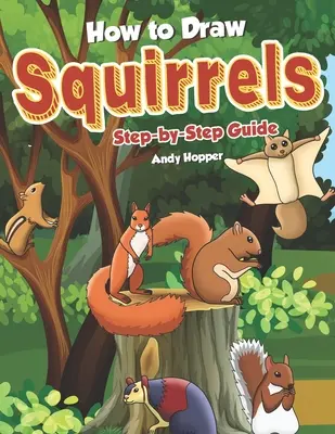 Jak kreslit veverky krok za krokem: Nejlepší kniha pro kreslení veverek pro vás a vaše děti. - How to Draw Squirrels Step-by-Step Guide: Best Squirrel Drawing Book for You and Your Kids