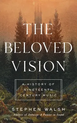 Milovaná vize: A History of Nineteenth Century Music (Dějiny hudby devatenáctého století) - The Beloved Vision: A History of Nineteenth Century Music