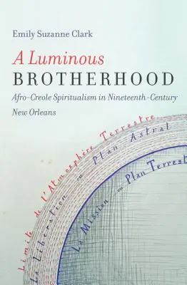 Světlé bratrstvo: Bratrstvo: afrokreolský spiritismus v New Orleans devatenáctého století. - A Luminous Brotherhood: Afro-Creole Spiritualism in Nineteenth-Century New Orleans