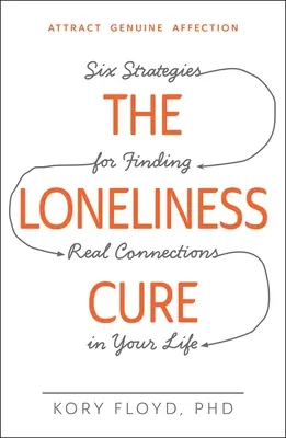 Lék na osamělost: Šest strategií pro nalezení skutečných vztahů ve vašem životě - The Loneliness Cure: Six Strategies for Finding Real Connections in Your Life