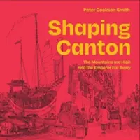 Utváření Kantonu: Hory jsou vysoké a císař daleko. - Shaping Canton: The Mountains Are High and the Emperor Far Away