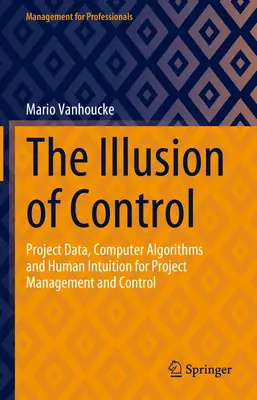 Iluze kontroly: Projektová data, počítačové algoritmy a lidská intuice pro řízení a kontrolu projektů - The Illusion of Control: Project Data, Computer Algorithms and Human Intuition for Project Management and Control