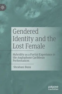 Genderová identita a ztracená žena: Hybridita jako částečná zkušenost v anglofonních karibských představeních - Gendered Identity and the Lost Female: Hybridity as a Partial Experience in the Anglophone Caribbean Performances
