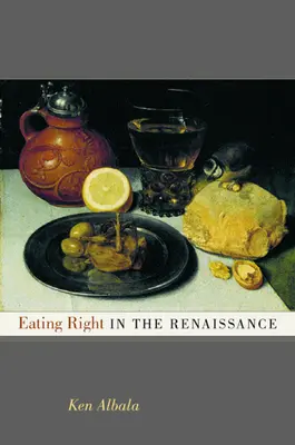 Správné stravování v renesanci: Svazek 2 - Eating Right in the Renaissance: Volume 2