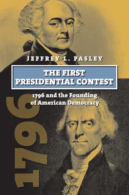 První prezidentské klání: 1796 a založení americké demokracie - The First Presidential Contest: 1796 and the Founding of American Democracy