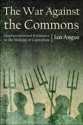 Válka proti společným statkům: Válka proti komunismu: vyvlastňování a odpor při vzniku kapitalismu - The War Against the Commons: Dispossession and Resistance in the Making of Capitalism
