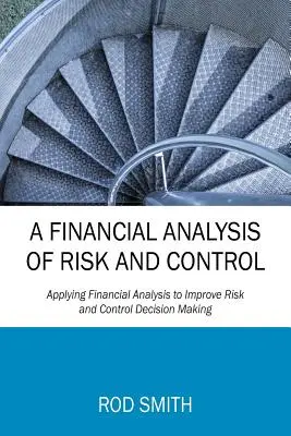 Finanční analýza rizik a kontroly: Finanční analýza pro zlepšení rozhodování o rizicích a kontrole - A Financial Analysis of Risk and Control: Applying Financial Analysis to Improve Risk and Control Decision Making