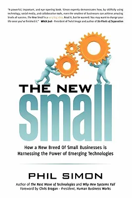 The New Small: How a New Breed of Small Businesses Is Harnessing the Power of Emerging Technologies (Nové malé firmy: Jak nová generace malých firem využívá sílu nových technologií) - The New Small: How a New Breed of Small Businesses Is Harnessing the Power of Emerging Technologies