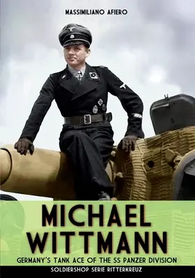 Michael Wittmann: německé tankové eso tankové divize Waffen SS - Michael Wittmann: Germany's Tank Ace of the Waffen- SS Panzer Division