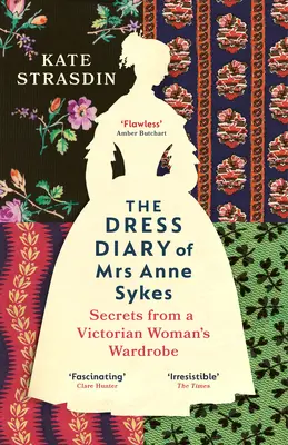 Deník šatů paní Anne Sykesové - Tajemství ze šatníku viktoriánské ženy - Dress Diary of Mrs Anne Sykes - Secrets from a Victorian Womans Wardrobe
