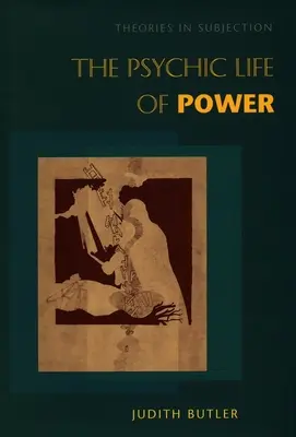 Psychický život moci: teorie v podřízenosti - The Psychic Life of Power: Theories in Subjection