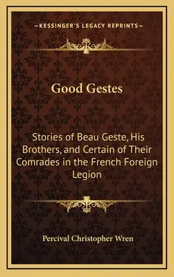 Good Gestes: Příběhy Beau Gesta, jeho bratrů a některých jejich spolubojovníků z francouzské cizinecké legie - Good Gestes: Stories of Beau Geste, His Brothers, and Certain of Their Comrades in the French Foreign Legion