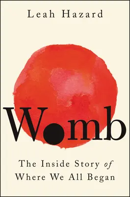 Děloha: Příběh zevnitř o tom, kde jsme všichni začali - Womb: The Inside Story of Where We All Began