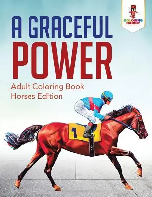Půvabná síla: Vymalovánky pro dospělé: Vydání pro koně - A Graceful Power: Adult Coloring Book Horses Edition
