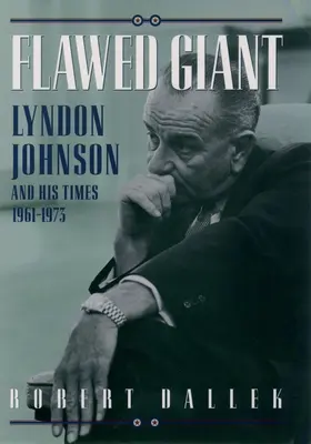 Chybující obr: Lyndon Johnson a jeho doba, 1961-1973 - Flawed Giant: Lyndon Johnson and His Times, 1961-1973