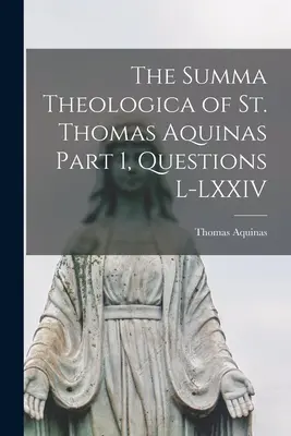 Summa Theologica svatého Tomáše Akvinského 1. část, otázky L-LXXIV - The Summa Theologica of St. Thomas Aquinas Part 1, Questions L-LXXIV