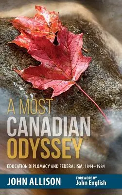 Nejkanadštější odysea: Vzdělanostní diplomacie a federalismus, 1844-1984 - A Most Canadian Odyssey: Education Diplomacy and Federalism, 1844-1984