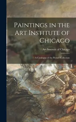 Obrazy v Uměleckém institutu v Chicagu; katalog obrazové sbírky (Paintings in the Art Institute of Chicago; a Catalogue of the Picture Collection) - Paintings in the Art Institute of Chicago; a Catalogue of the Picture Collection