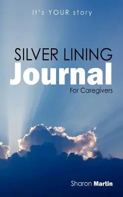 Silver Lining Journal (Deník se stříbrnou podšívkou): Pro pečující osoby - Silver Lining Journal: For Caregivers