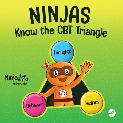 Ninjové znají trojúhelník CBT: Dětská kniha o tom, jak se myšlenky, emoce a chování navzájem ovlivňují; Kognitivně behaviorální terapie. - Ninjas Know the CBT Triangle: A Children's Book About How Thoughts, Emotions, and Behaviors Affect One Another; Cognitive Behavioral Therapy