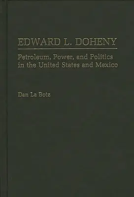 Edward L. Doheny: Jak se v revoluční době vyvíjela revoluční politika? Deny: Petroleum, Power, and Politics in the United States and Mexico (Ropa, moc a politika ve Spojených státech a Mexiku) - Edward L. Doheny: Petroleum, Power, and Politics in the United States and Mexico