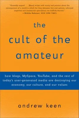 Kult amatéra: Jak blogy, MySpace, YouTube a další dnešní média vytvářená uživateli ničí naši ekonomiku, kulturu a společnost. - The Cult of the Amateur: How blogs, MySpace, YouTube, and the rest of today's user-generated media are destroying our economy, our culture, and