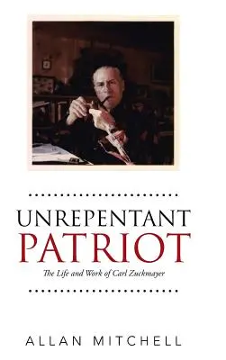 Nenapravitelný vlastenec: Život a dílo Carla Zuckmayera - Unrepentant Patriot: The Life and Work of Carl Zuckmayer