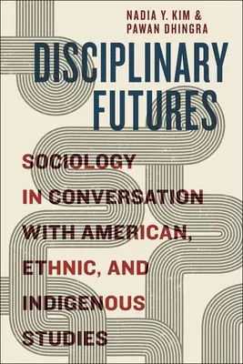 Disciplinární budoucnosti: Sociologie v rozhovoru s americkými, etnickými a domorodými studiemi - Disciplinary Futures: Sociology in Conversation with American, Ethnic, and Indigenous Studies