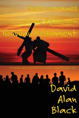 Sept marques d'une glise du Nouveau Testament: Všichni křesťané, bez ohledu na to, o jakou zemi se jedná: průvodce pro všechny křesťany (Un guide pour tous les chrtiens, n'importe quel ge) - Sept marques d'une glise du Nouveau Testament: Un guide pour tous les chrtiens, n'importe quel ge