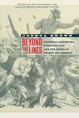 Za hranicí: Vydání knihy: Obrázkové zpravodajství, každodenní život a krize Ameriky zlatého věku - Beyond the Lines: Pictorial Reporting, Everyday Life, and the Crisis of Gilded Age America