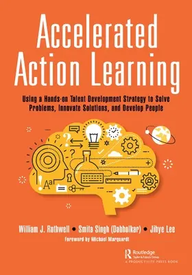 Zrychlené akční učení: Využití strategie praktického rozvoje talentů k řešení problémů, inovaci řešení a rozvoji lidí. - Accelerated Action Learning: Using a Hands-on Talent Development Strategy to Solve Problems, Innovate Solutions, and Develop People